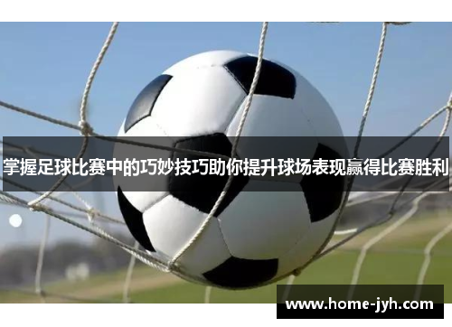 掌握足球比赛中的巧妙技巧助你提升球场表现赢得比赛胜利